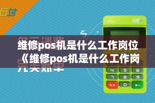 维修pos机是什么工作岗位《维修pos机是什么工作岗位类别》