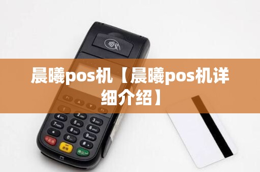 晨曦pos机【晨曦pos机详细介绍】