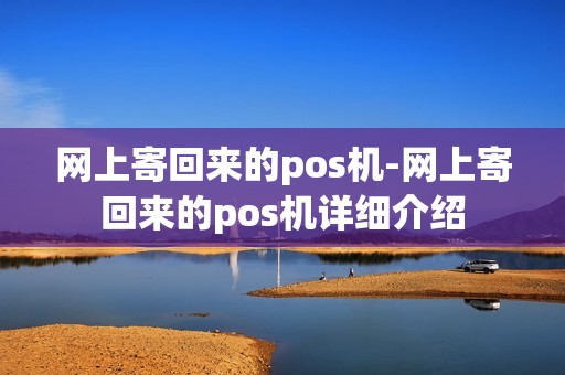 网上寄回来的pos机-网上寄回来的pos机详细介绍
