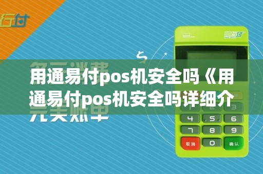 用通易付pos机安全吗《用通易付pos机安全吗详细介绍》