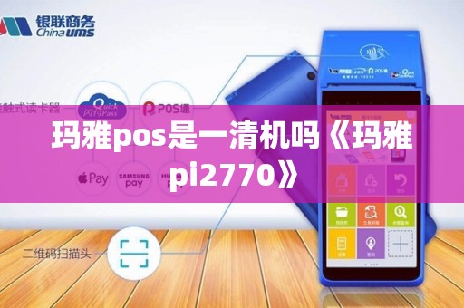 玛雅pos是一清机吗《玛雅pi2770》