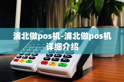 浦北做pos机-浦北做pos机详细介绍