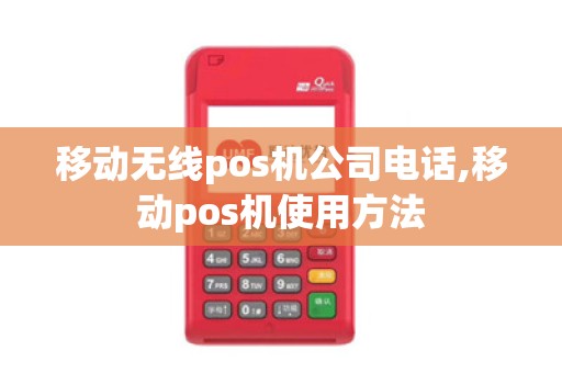 移动无线pos机公司电话,移动pos机使用方法