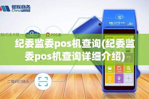纪委监委pos机查询(纪委监委pos机查询详细介绍)