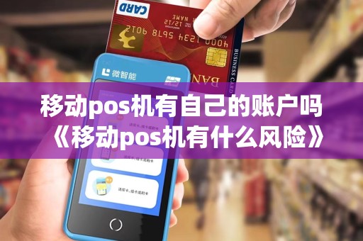 移动pos机有自己的账户吗《移动pos机有什么风险》
