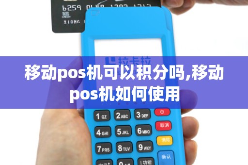 移动pos机可以积分吗,移动pos机如何使用