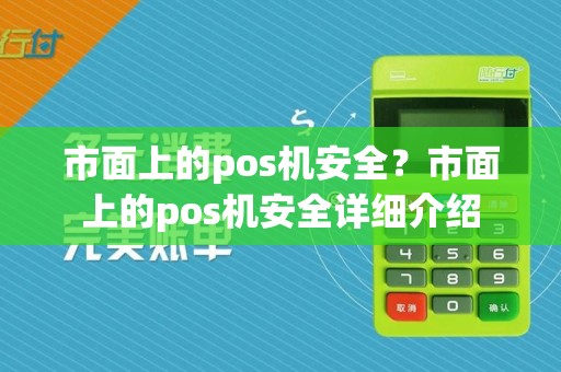 市面上的pos机安全?市面上的pos机安全详细介绍