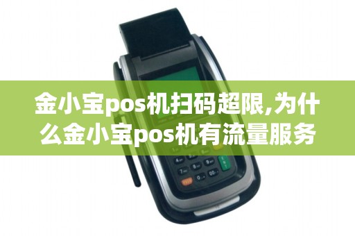 金小宝pos机扫码超限,为什么金小宝pos机有流量服务费