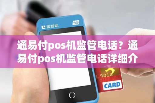 通易付pos机监管电话?通易付pos机监管电话详细介绍