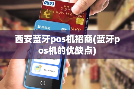 西安蓝牙pos机招商(蓝牙pos机的优缺点)