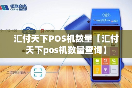 汇付天下POS机数量【汇付天下pos机数量查询】