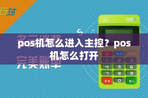 pos机怎么进入主控?pos机怎么打开