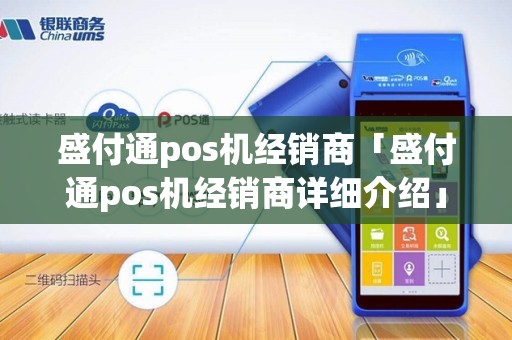 盛付通pos机经销商「盛付通pos机经销商详细介绍」