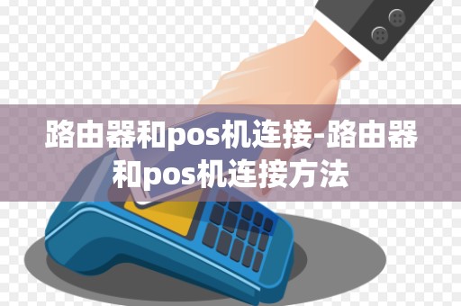 路由器和pos机连接-路由器和pos机连接方法