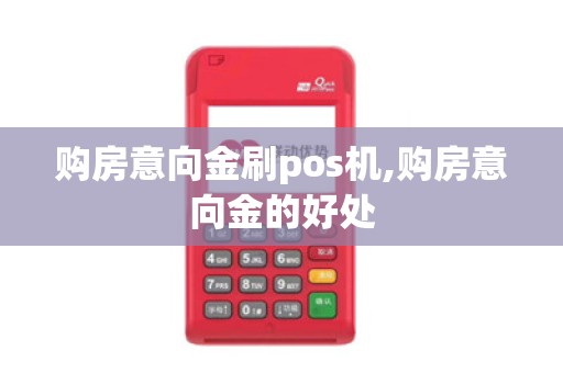 购房意向金刷pos机,购房意向金的好处