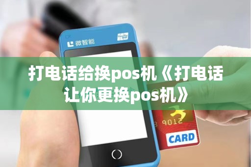 打电话给换pos机《打电话让你更换pos机》