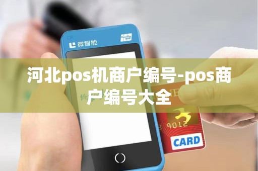 河北pos机商户编号-pos商户编号大全 河北pos机商户编号-pos商户编号大全