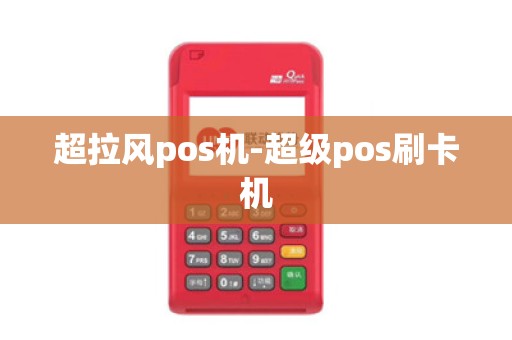 超拉风pos机-超级pos刷卡机