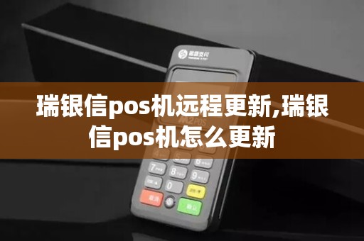 瑞银信pos机远程更新,瑞银信pos机怎么更新