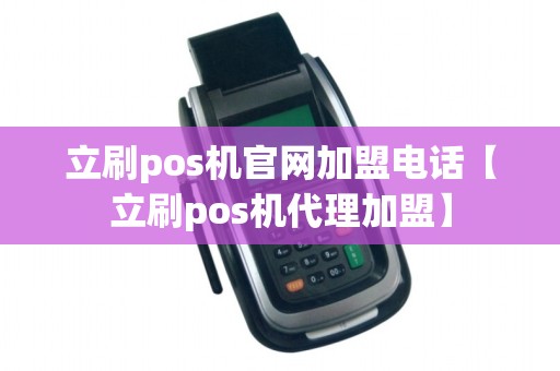 立刷pos机官网加盟电话【立刷pos机代理加盟】