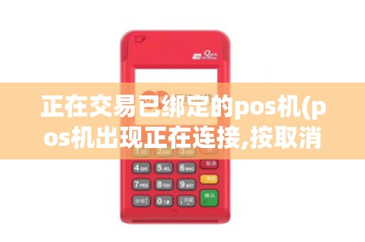 正在交易已绑定的pos机(pos机出现正在连接,按取消退出)