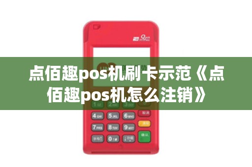 点佰趣pos机刷卡示范《点佰趣pos机怎么注销》