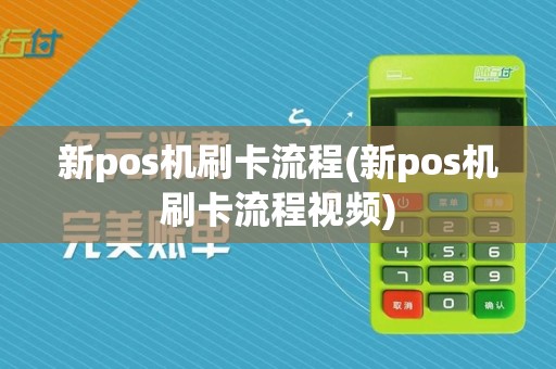 新pos机刷卡流程(新pos机刷卡流程视频)