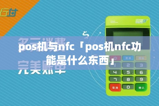 pos机与nfc「pos机nfc功能是什么东西」