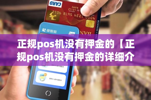正规pos机没有押金的【正规pos机没有押金的详细介绍】