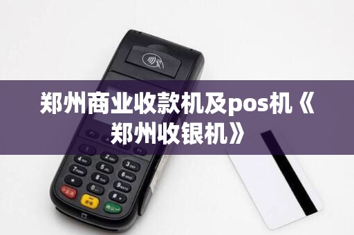 郑州商业收款机及pos机《郑州收银机》