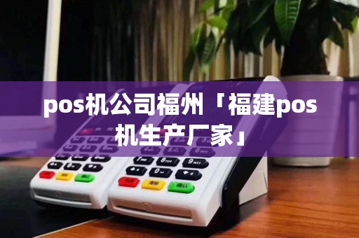 pos机公司福州「福建pos机生产厂家」