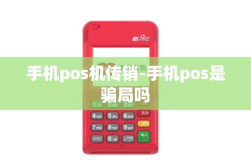 手机pos机传销-手机pos是骗局吗