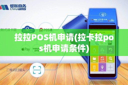 拉拉POS机申请(拉卡拉pos机申请条件)