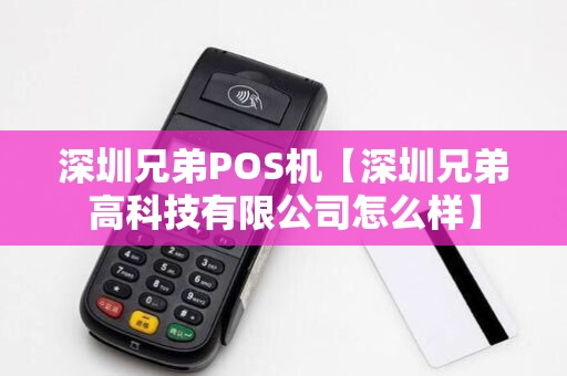 深圳兄弟POS机【深圳兄弟高科技有限公司怎么样】
