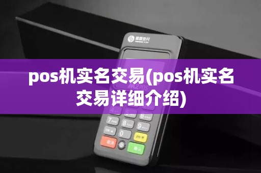 pos机实名交易(pos机实名交易详细介绍)