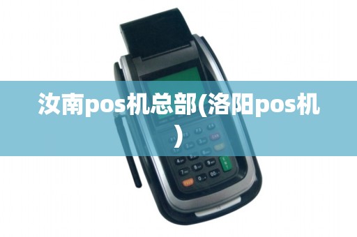 汝南pos机总部(洛阳pos机)