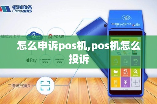 怎么申诉pos机,pos机怎么投诉