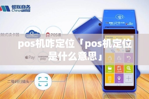 pos机咋定位「pos机定位是什么意思」