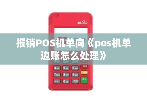 报销POS机单向《pos机单边账怎么处理》