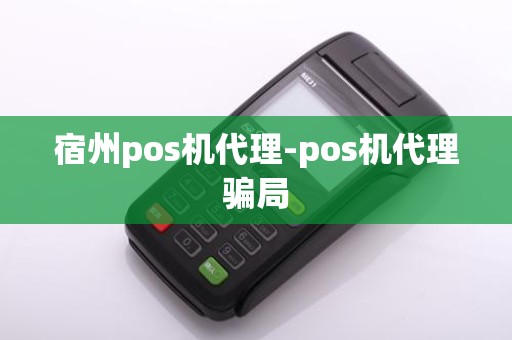 宿州pos机代理-pos机代理骗局