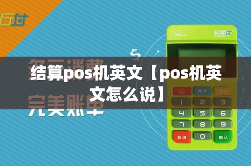 结算pos机英文【pos机英文怎么说】
