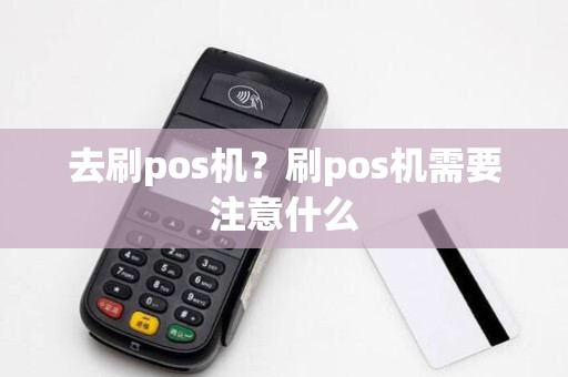 去刷pos机？刷pos机需要注意什么