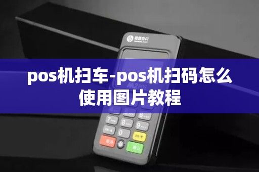 pos机扫车-pos机扫码怎么使用图片教程