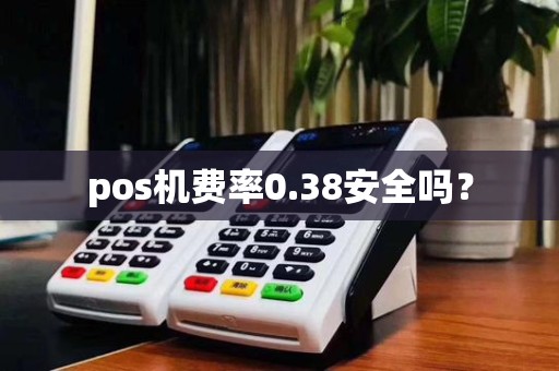 pos机费率0.38安全吗？