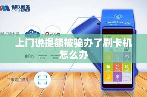 上门说提额被骗办了刷卡机怎么办