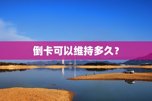倒卡可以维持多久？