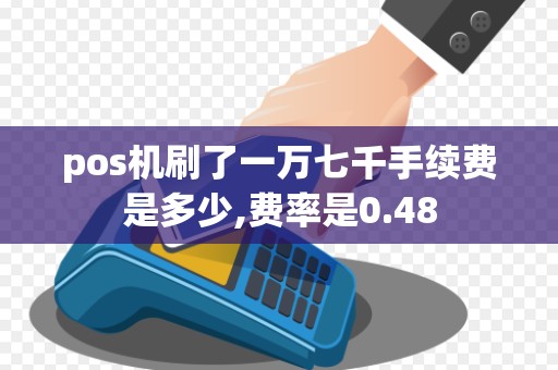 pos机刷了一万七千手续费是多少,费率是0.48