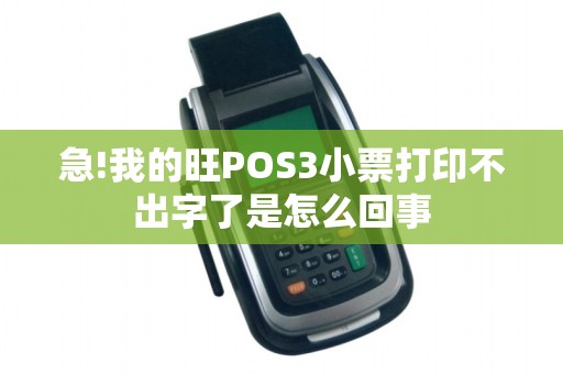 急!我的旺POS3小票打印不出字了是怎么回事