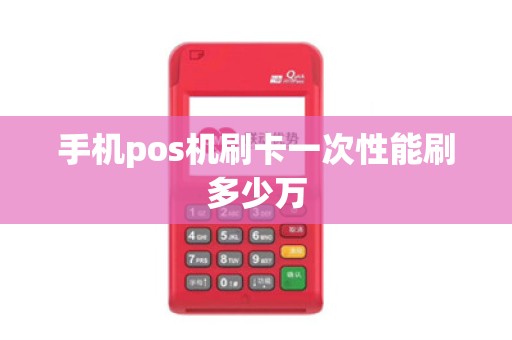 手机pos机刷卡一次性能刷多少万