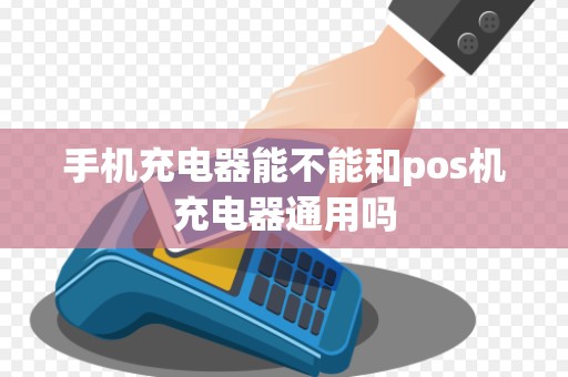 手机充电器能不能和pos机充电器通用吗